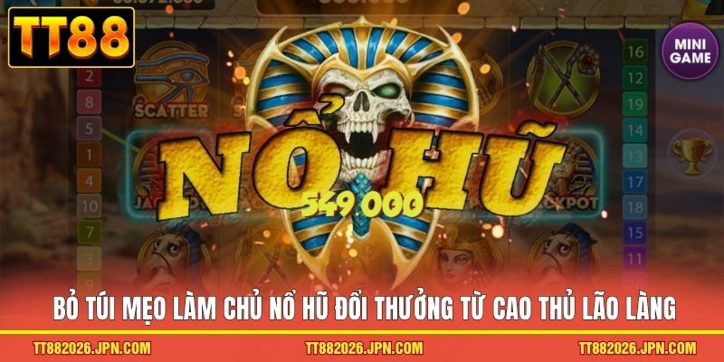 Nổ Hũ Đổi Thưởng TT88 - Bùng Nổ Cơ Hội Sinh Lợi Nhuận 2026 3 Bỏ túi mẹo làm chủ nổ hũ đổi thưởng từ cao thủ lão làng